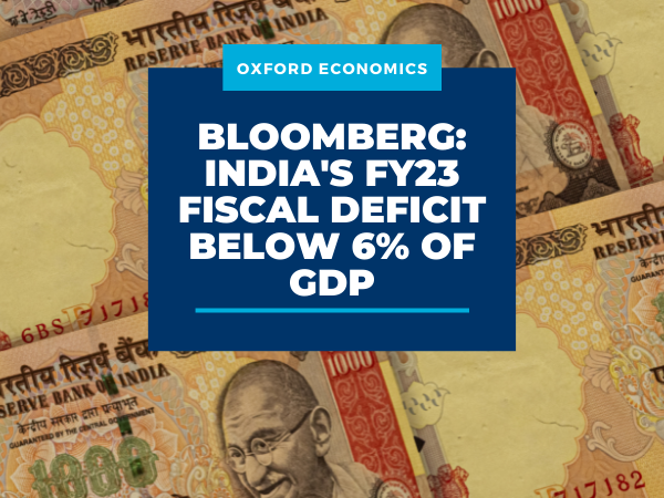 Bloomberg: India's FY23 Fiscal Deficit Below 6% Of GDP | Oxford Economics